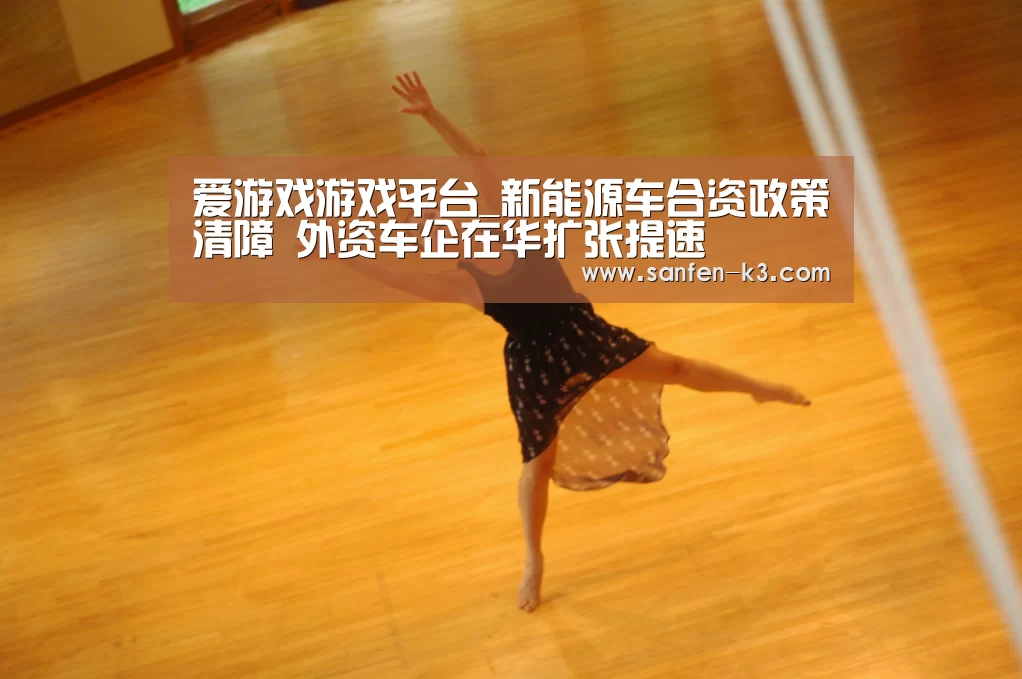 爱游戏游戏平台_新能源车合资政策清障 外资车企在华扩张提速(图3) 爱游戏官网