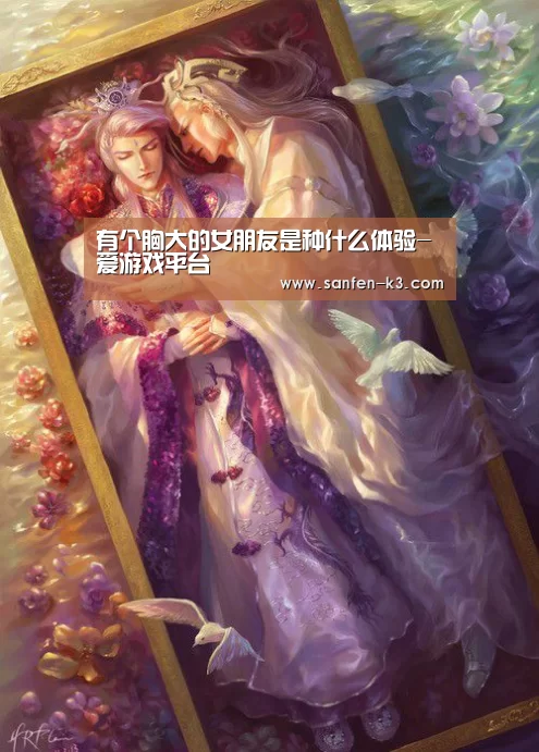 有个胸大的女朋友是种什么体验-爱游戏平台(图1) 爱游戏官网