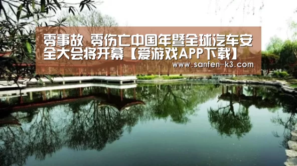 零事故 零伤亡中国年暨全球汽车安全大会将开幕【爱游戏APP下载】(图1) 爱游戏APP下载