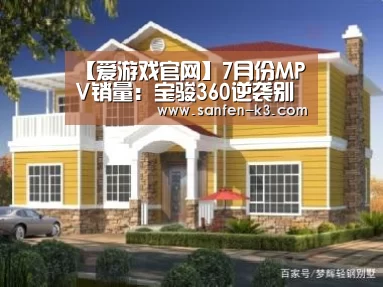 【爱游戏官网】7月份MPV销量:宝骏360逆袭别克GL8(图2) 爱游戏官网